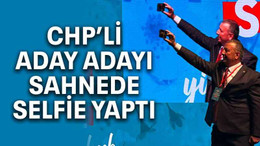 CHP’li aday adayı sahnede selfie yaptı